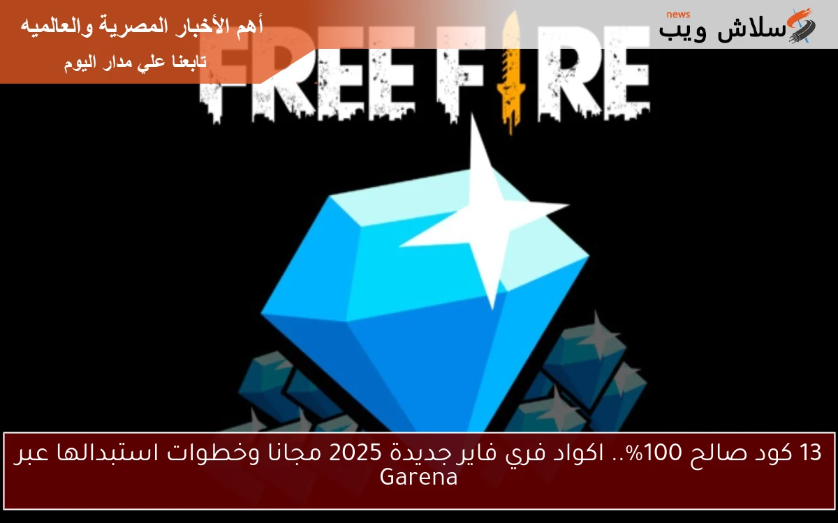 13 كود صالح 100%.. اكواد فري فاير جديدة 2025 مجانا وخطوات استبدالها عبر Garena