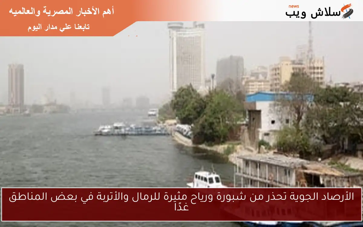الأرصاد الجوية تحذر من شبورة ورياح مثيرة للرمال والأتربة في بعض المناطق غدًا