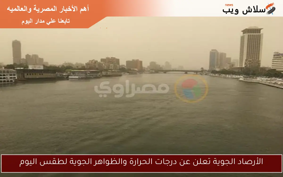 الأرصاد الجوية تعلن عن درجات الحرارة والظواهر الجوية لطقس اليوم