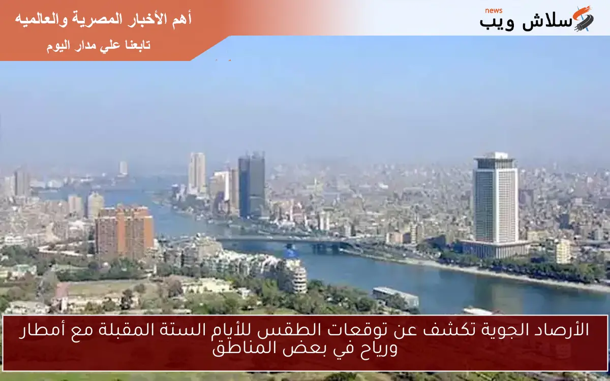 الأرصاد الجوية تكشف عن توقعات الطقس للأيام الستة المقبلة مع أمطار ورياح في بعض المناطق