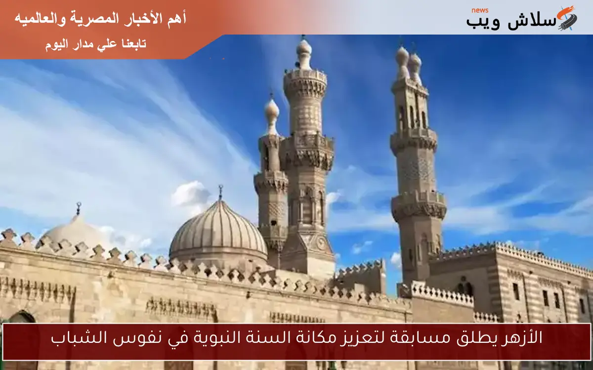 الأزهر يطلق مسابقة لتعزيز مكانة السنة النبوية في نفوس الشباب 2 الأزهر يطلق مسابقة لتعزيز مكانة السنة النبوية في نفوس الشباب