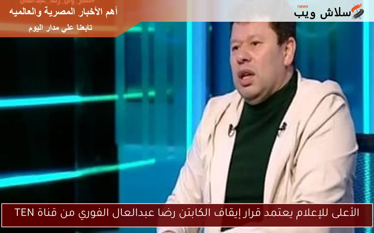 الأعلى للإعلام يعتمد قرار إيقاف الكابتن رضا عبدالعال الفوري من قناة TEN