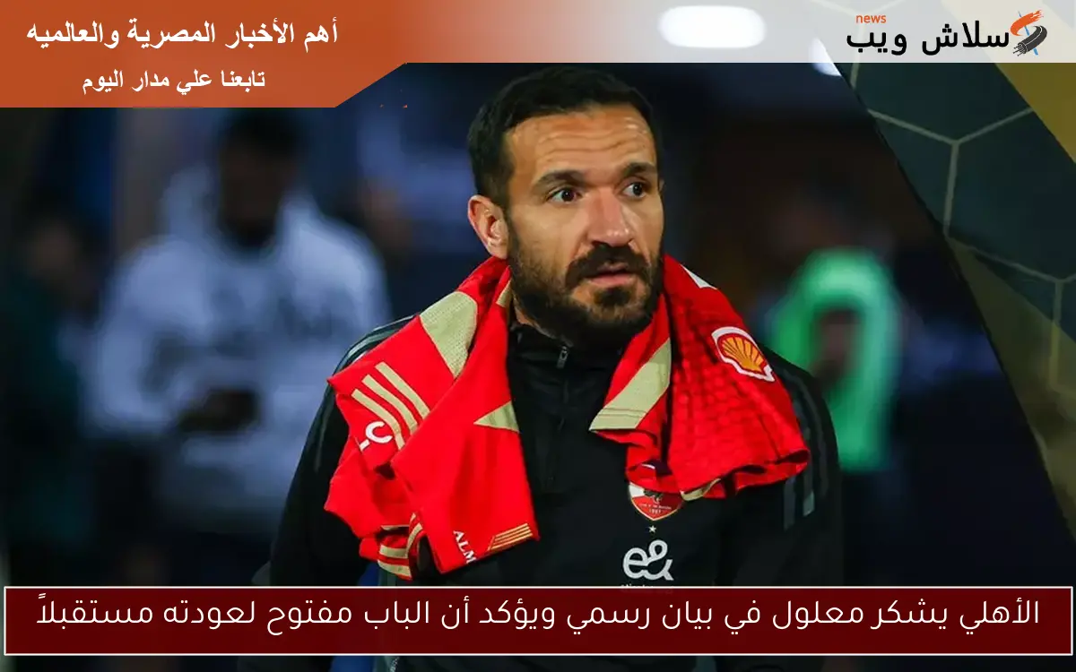 الأهلي يشكر معلول في بيان رسمي ويؤكد أن الباب مفتوح لعودته مستقبلاً 2 الأهلي يشكر معلول في بيان رسمي ويؤكد أن الباب مفتوح لعودته مستقبلاً
