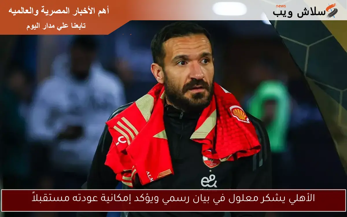 الأهلي يشكر معلول في بيان رسمي ويؤكد إمكانية عودته مستقبلاً 2 الأهلي يشكر معلول في بيان رسمي ويؤكد إمكانية عودته مستقبلاً