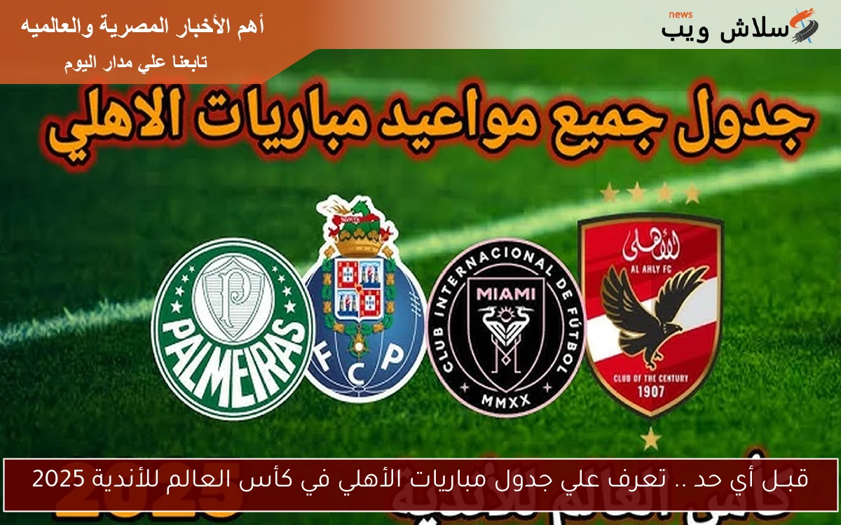 alahly قبــل أي حد .. تعرف علي جدول مباريات الأهلي في كأس العالم للأندية 2025