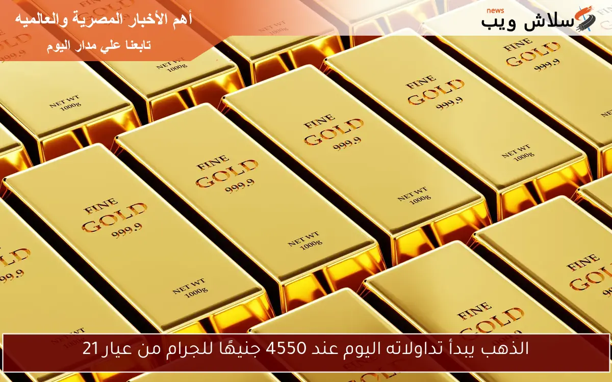 الذهب يبدأ تداولاته اليوم عند 4550 جنيهًا للجرام من عيار 21