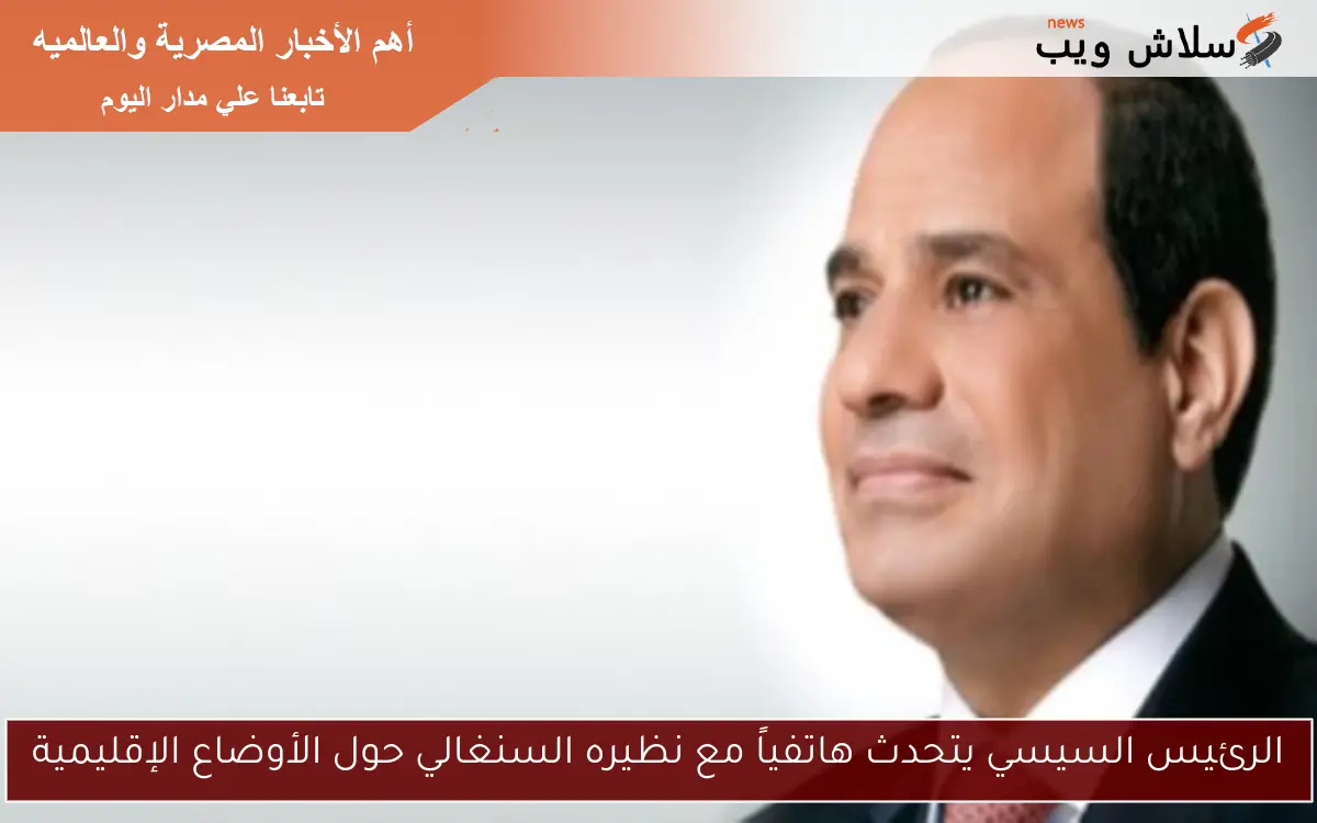 الرئيس السيسي يتحدث هاتفياً مع نظيره السنغالي حول الأوضاع الإقليمية