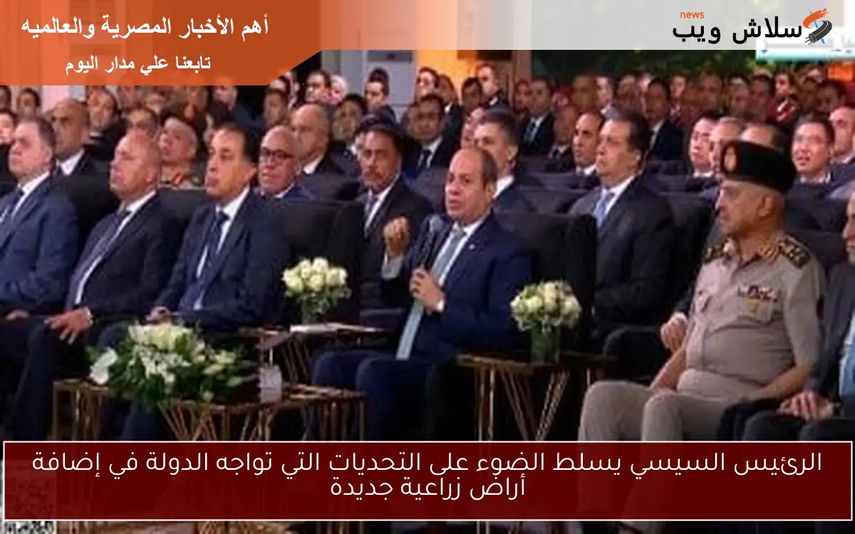 الرئيس السيسي يسلط الضوء على التحديات التي تواجه الدولة في إضافة أراض زراعية جديدة 2 الرئيس السيسي يسلط الضوء على التحديات التي تواجه الدولة في إضافة أراض زراعية جديدة