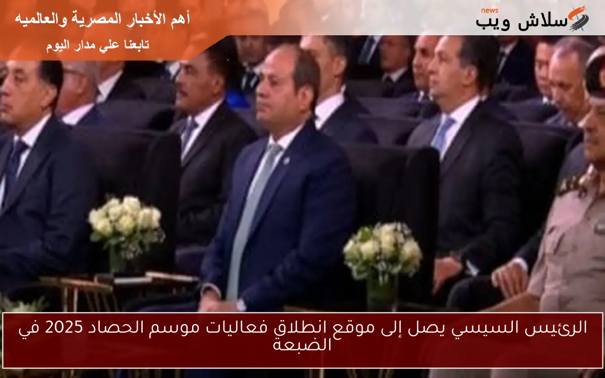 الرئيس السيسي يصل إلى موقع انطلاق فعاليات موسم الحصاد 2025 في الضبعة 2 الرئيس السيسي يصل إلى موقع انطلاق فعاليات موسم الحصاد 2025 في الضبعة