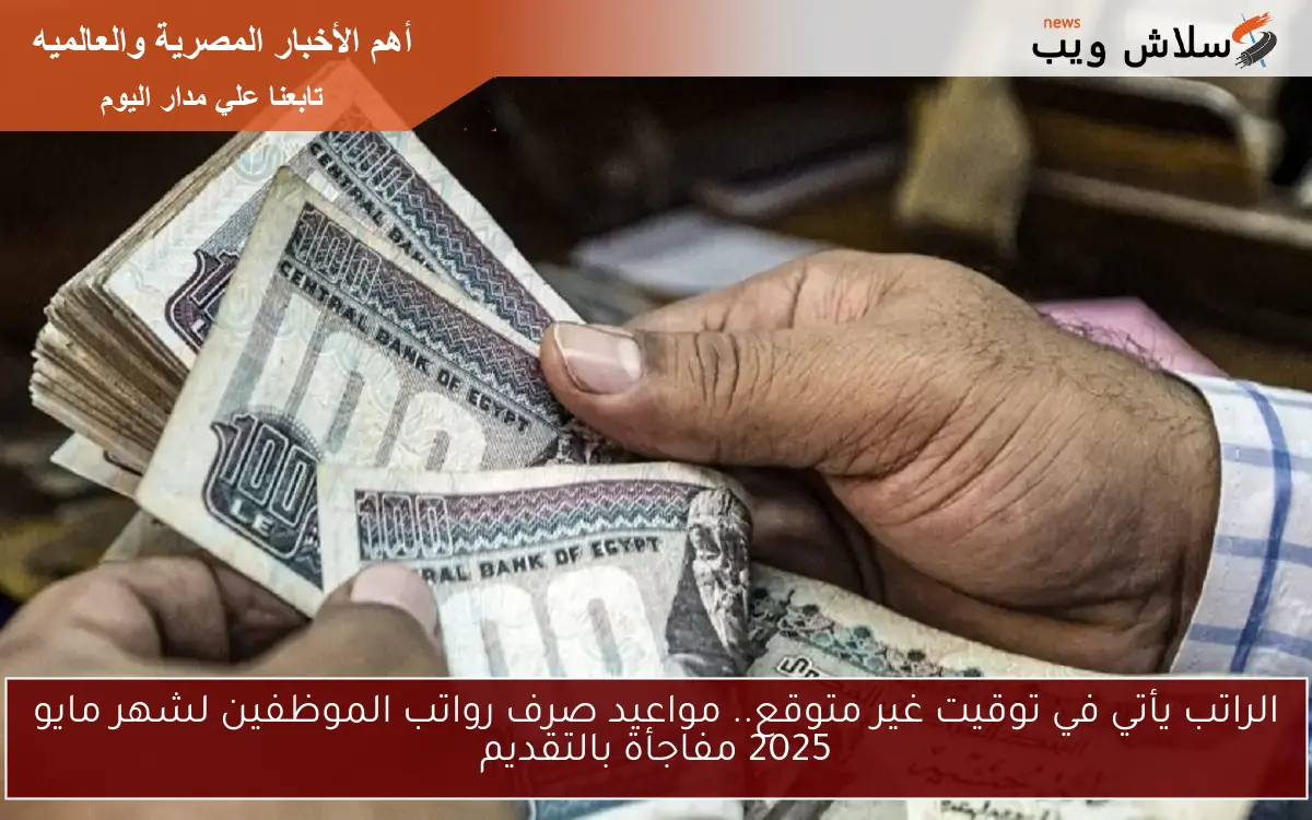 الراتب يأتي في توقيت غير متوقع.. مواعيد صرف رواتب الموظفين لشهر مايو 2025 مفاجأة بالتقديم 2 الراتب يأتي في توقيت غير متوقع.. مواعيد صرف رواتب الموظفين لشهر مايو 2025 مفاجأة بالتقديم