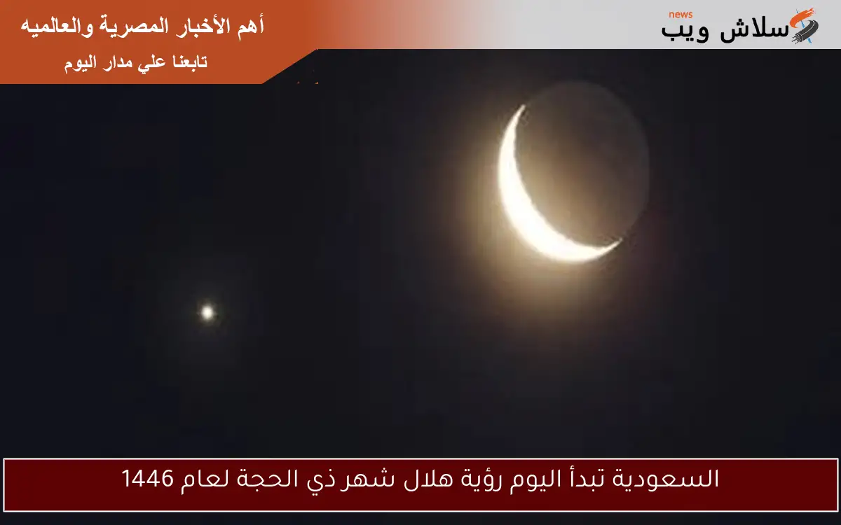 السعودية تبدأ اليوم رؤية هلال شهر ذي الحجة لعام 1446
