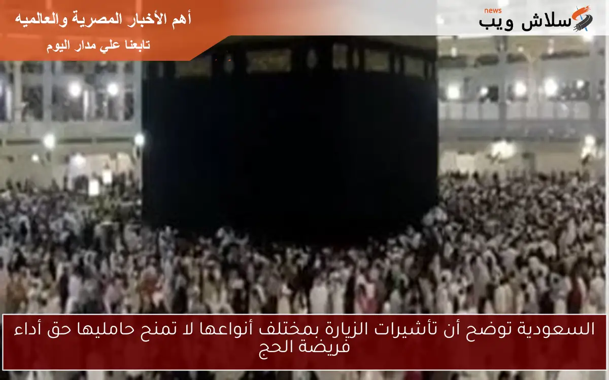 السعودية توضح أن تأشيرات الزيارة بمختلف أنواعها لا تمنح حامليها حق أداء فريضة الحج 2 السعودية توضح أن تأشيرات الزيارة بمختلف أنواعها لا تمنح حامليها حق أداء فريضة الحج