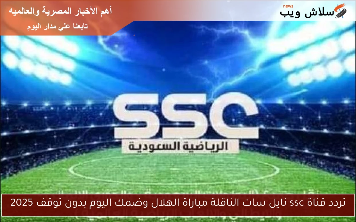 تردد قناة ssc نايل سات الناقلة مباراة الهلال وضمك اليوم بدون توقف 2025