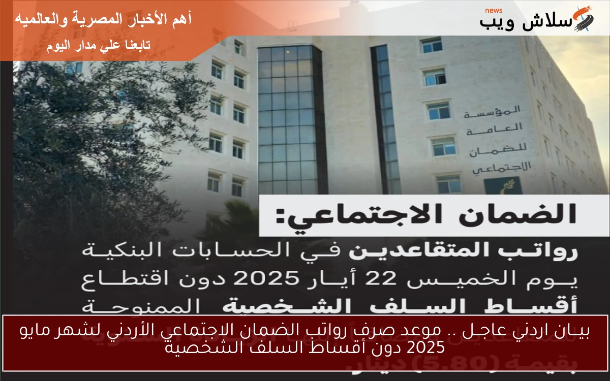 بيـــان اردني عاجــل .. موعد صرف رواتب الضمان الاجتماعي الأردني لشهر مايو 2025 دون أقساط السلف الشخصية