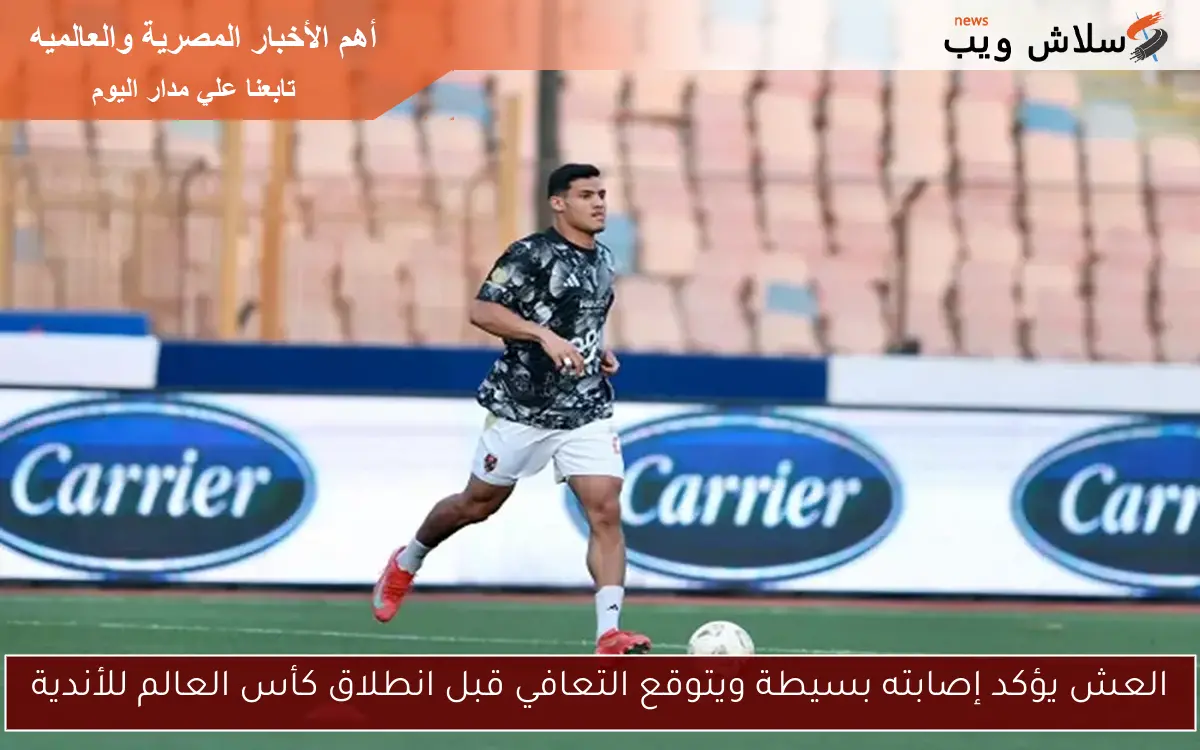العش يؤكد إصابته بسيطة ويتوقع التعافي قبل انطلاق كأس العالم للأندية