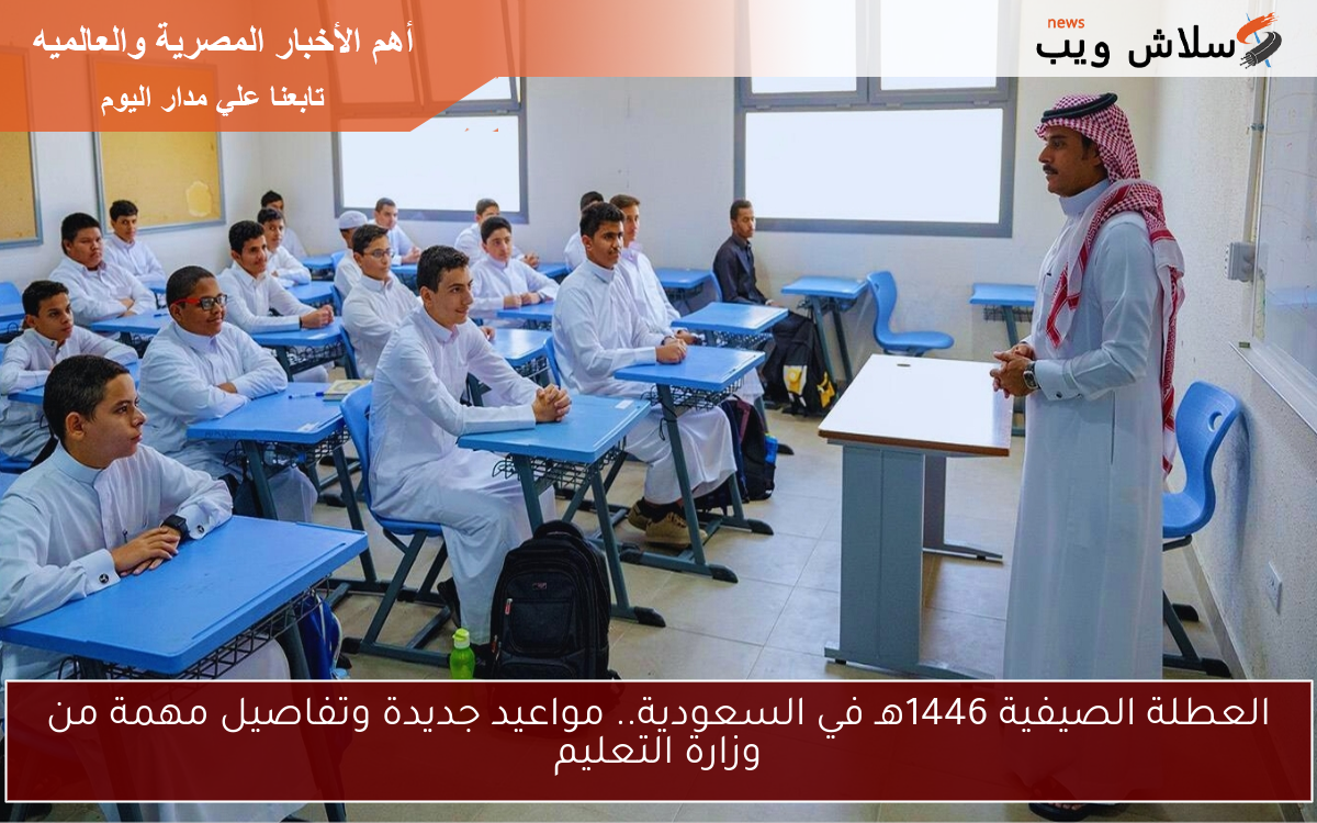 العطلة الصيفية 1446هـ في السعودية.. مواعيد جديدة وتفاصيل مهمة من وزارة التعليم