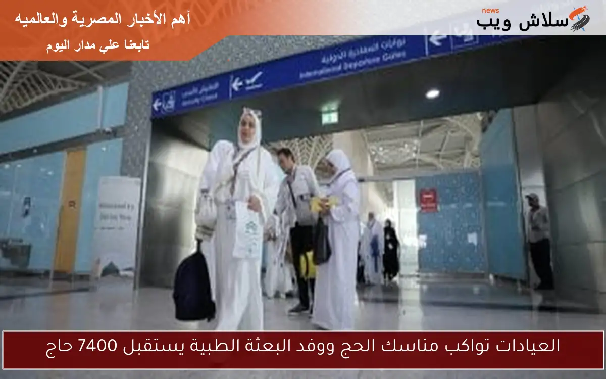 العيادات تواكب مناسك الحج ووفد البعثة الطبية يستقبل 7400 حاج 2 العيادات تواكب مناسك الحج ووفد البعثة الطبية يستقبل 7400 حاج
