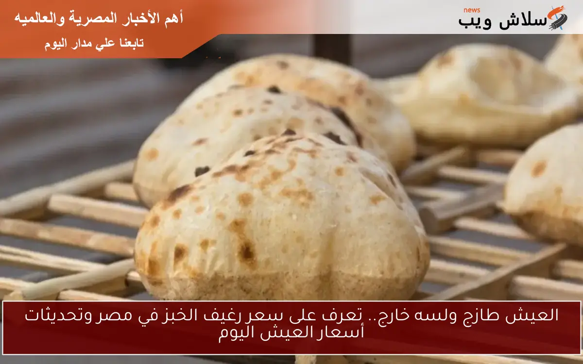 العيش طازج ولسه خارج.. تعرف على سعر رغيف الخبز في مصر وتحديثات أسعار العيش اليوم 2 العيش طازج ولسه خارج.. تعرف على سعر رغيف الخبز في مصر وتحديثات أسعار العيش اليوم