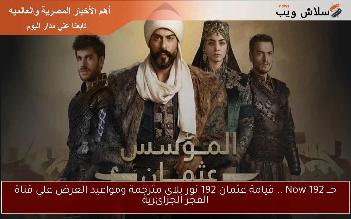 حـــ 192 Now .. قيامة عثمان 192 نور بلاي مترجمة ومواعيد العرض علي قناة الفجر الجزائرية