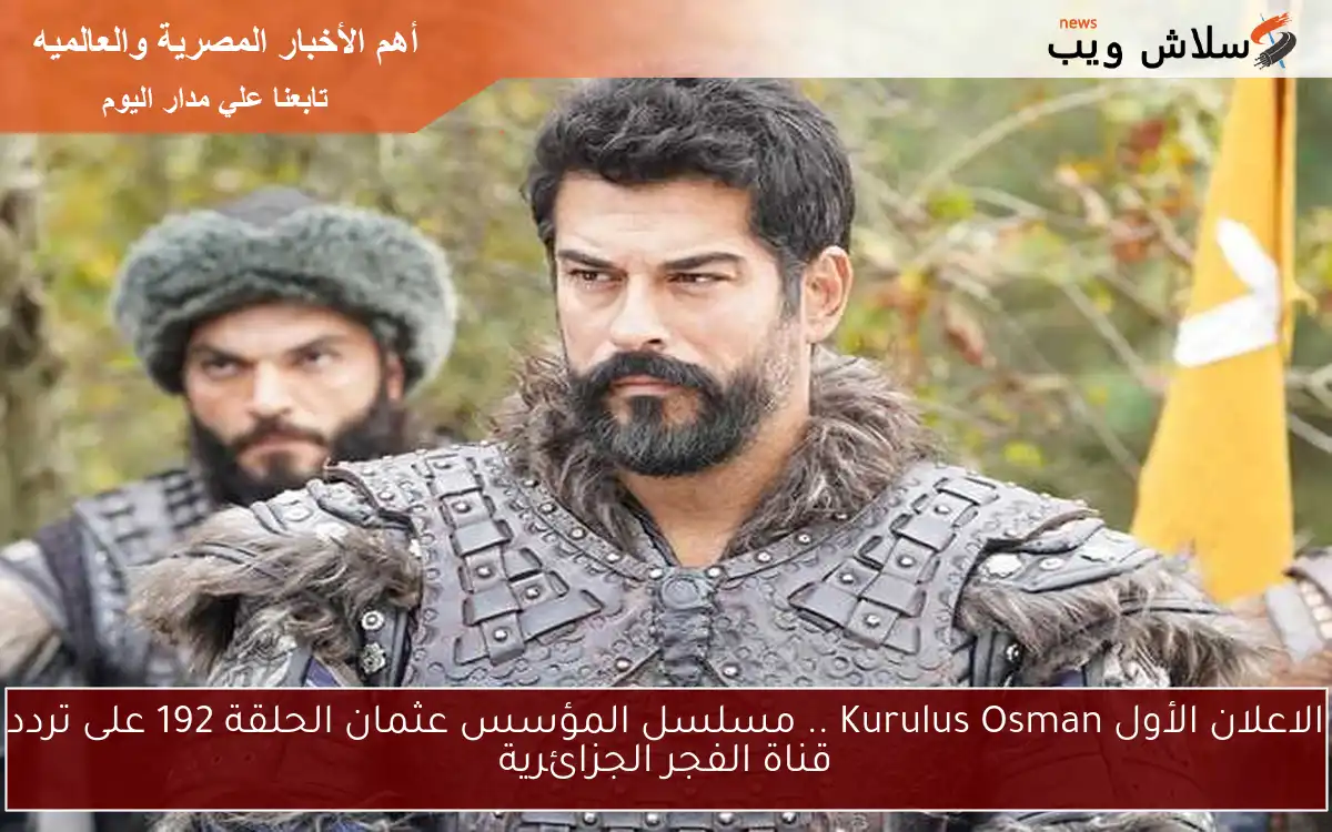 الاعلان الأول Kurulus Osman .. مسلسل المؤسس عثمان الحلقة 192 على تردد قناة الفجر الجزائرية