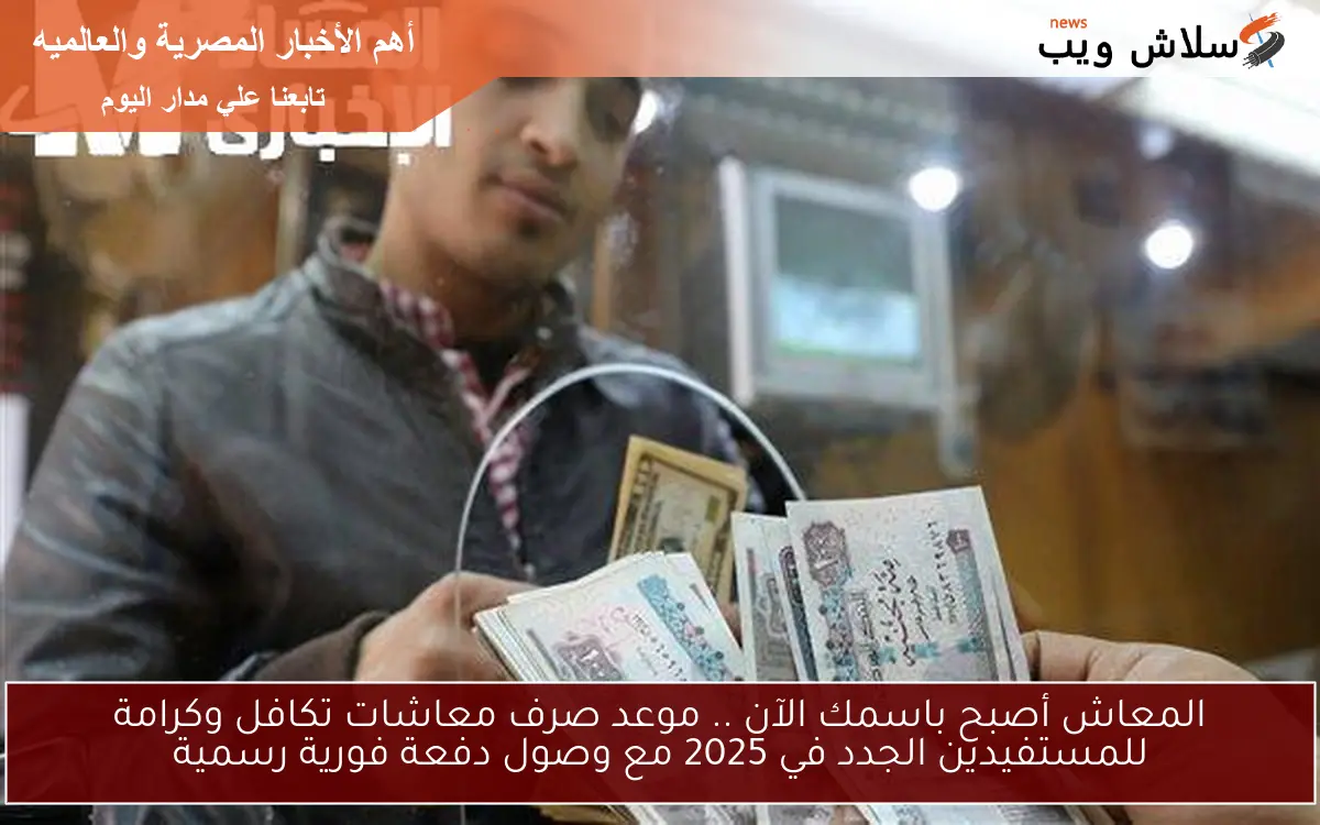 المعاش أصبح باسمك الآن .. موعد صرف معاشات تكافل وكرامة للمستفيدين الجدد في 2025 مع وصول دفعة فورية رسمية 2 المعاش أصبح باسمك الآن .. موعد صرف معاشات تكافل وكرامة للمستفيدين الجدد في 2025 مع وصول دفعة فورية رسمية