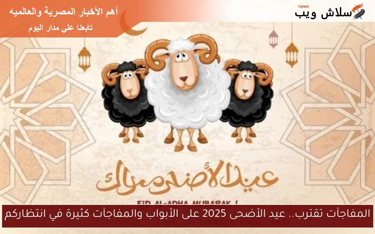 المفاجآت تقترب.. عيد الأضحى 2025 على الأبواب والمفاجآت كثيرة في انتظاركم 2 المفاجآت تقترب.. عيد الأضحى 2025 على الأبواب والمفاجآت كثيرة في انتظاركم