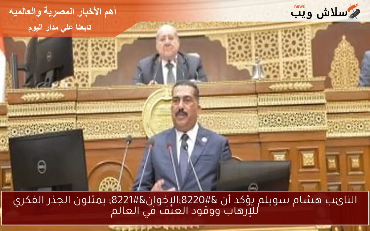 النائب هشام سويلم يؤكد أن "الإخوان" يمثلون الجذر الفكري للإرهاب ووقود العنف في العالم 2 النائب هشام سويلم يؤكد أن “الإخوان” يمثلون الجذر الفكري للإرهاب ووقود العنف في العالم