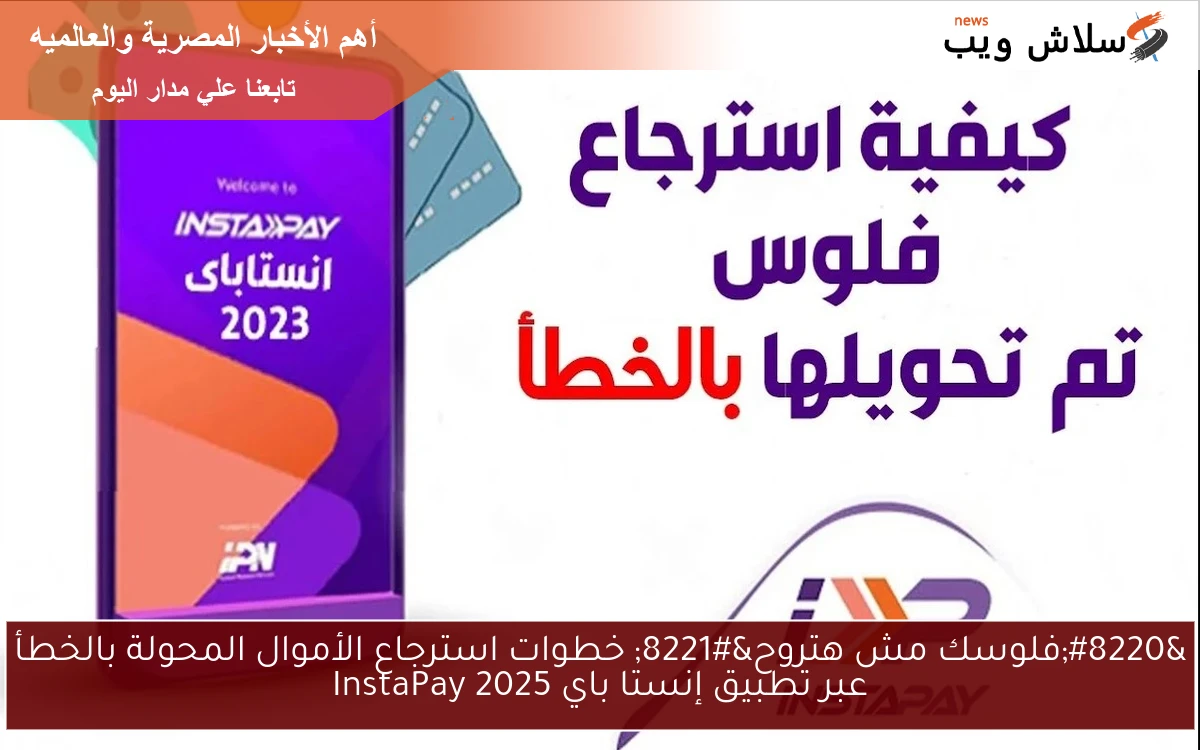 “فلوسك مش هتروح” خطوات استرجاع الأموال المحولة بالخطأ عبر تطبيق إنستا باي InstaPay 2025