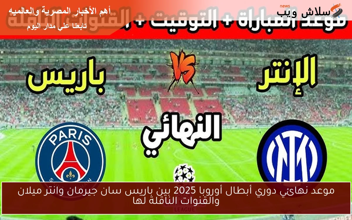 موعد نهائي دوري أبطال أوروبا 2025 بين باريس سان جيرمان وانتر ميلان والقنوات الناقلة لها