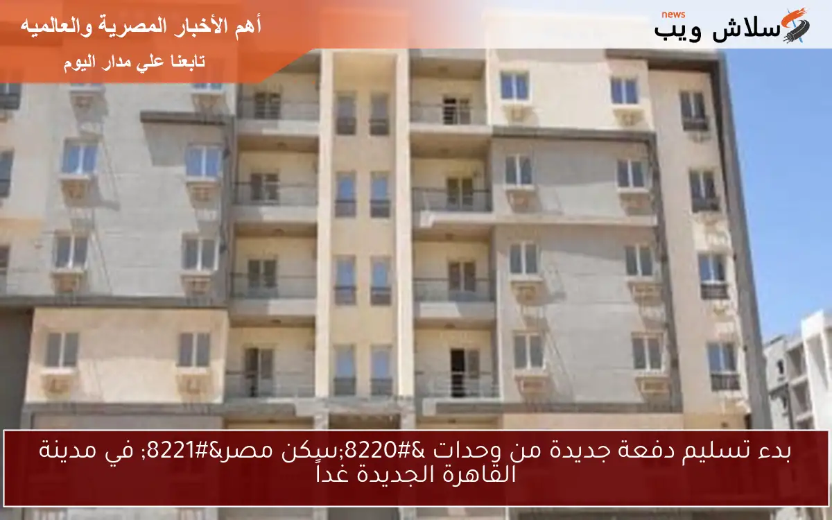 بدء تسليم دفعة جديدة من وحدات “سكن مصر” في مدينة القاهرة الجديدة غداً