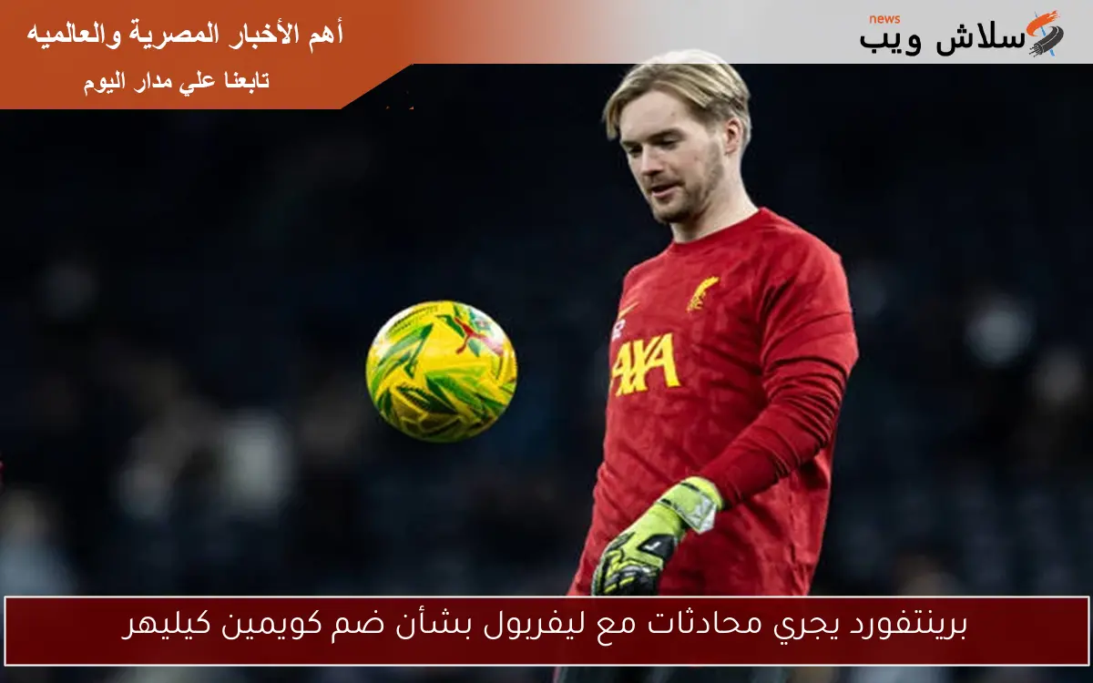 برينتفورد يجري محادثات مع ليفربول بشأن ضم كويمين كيليهر