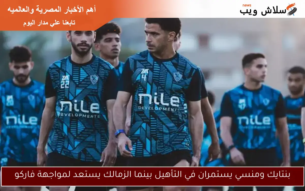 بنتايك ومنسي يستمران في التأهيل بينما الزمالك يستعد لمواجهة فاركو