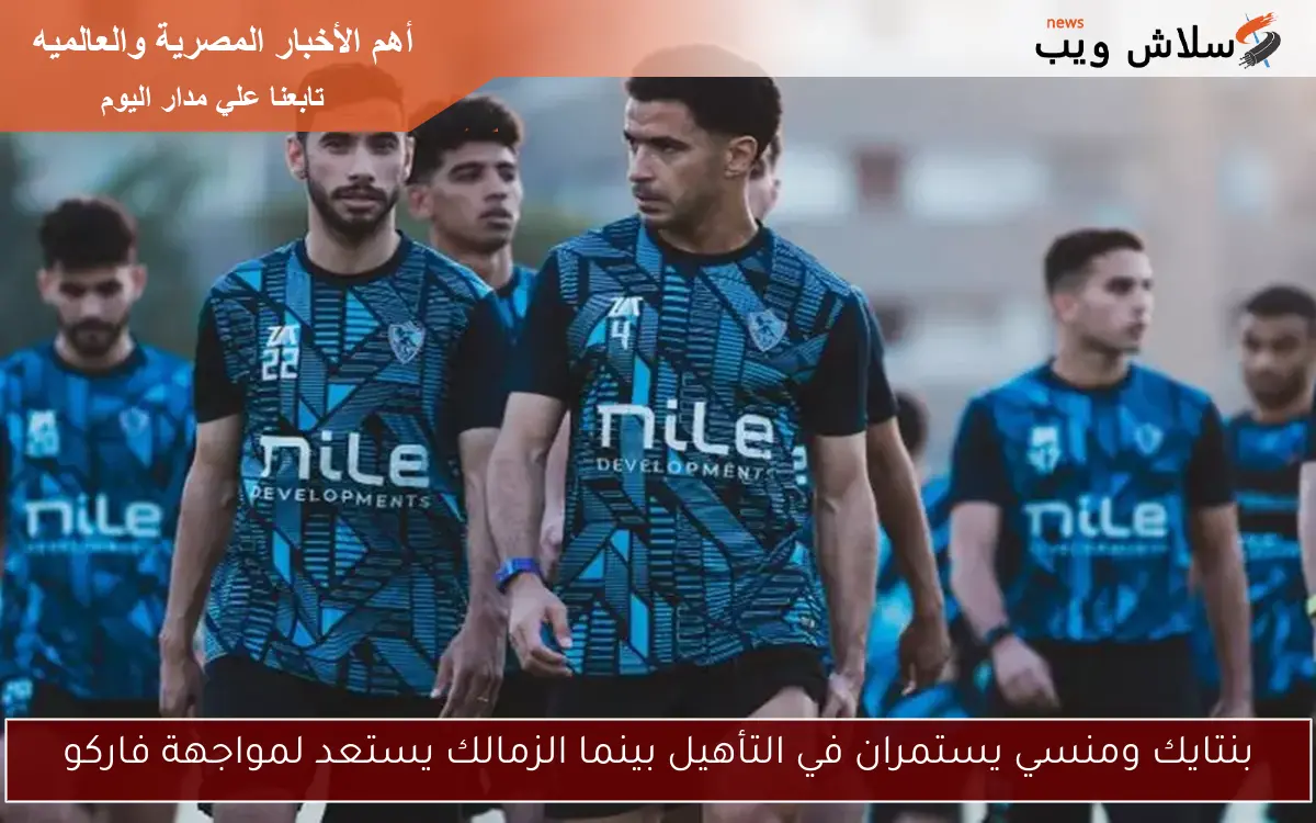 بنتايك ومنسي يستمران في التأهيل بينما الزمالك يستعد لمواجهة فاركو