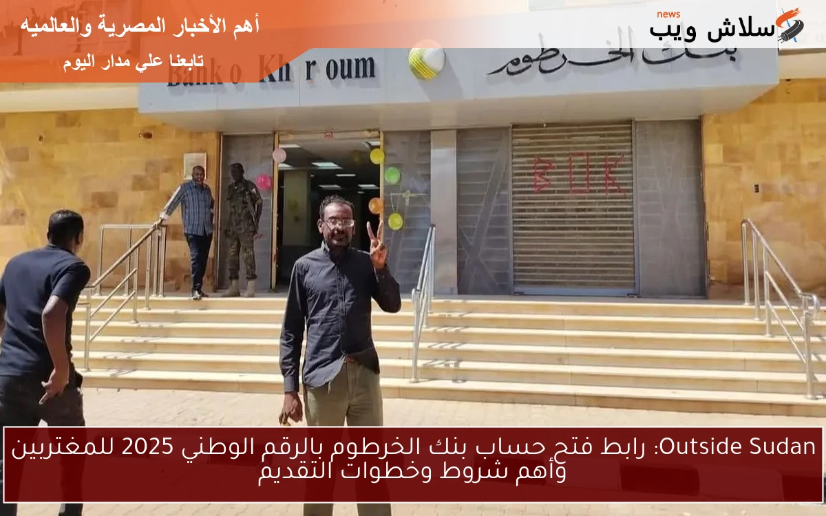 Outside Sudan: رابط فتح حساب بنك الخرطوم بالرقم الوطني 2025 للمغتربين وأهم شروط وخطوات التقديم