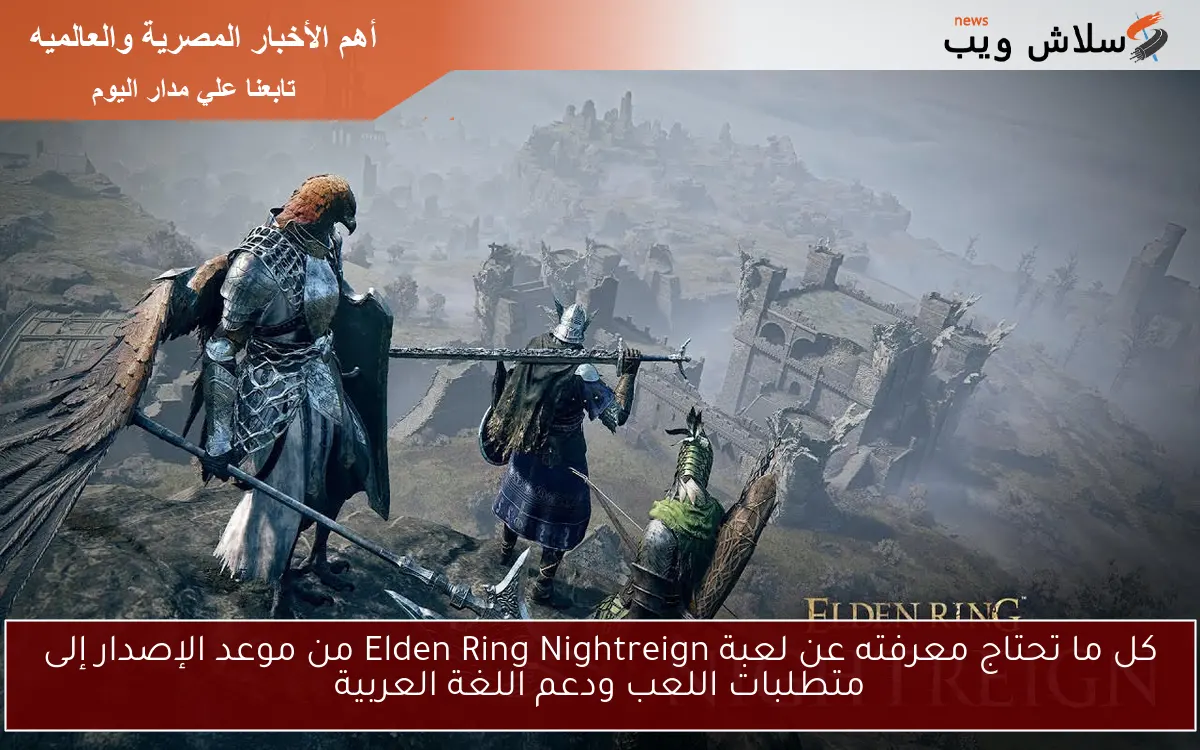 كل ما تحتاج معرفته عن لعبة Elden Ring Nightreign من موعد الإصدار إلى متطلبات اللعب ودعم اللغة العربية