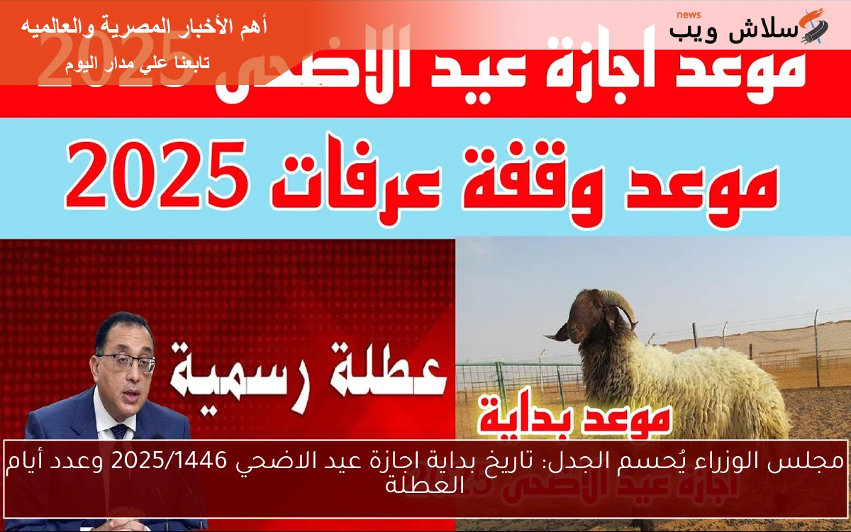 5 ايام اجازة رسميه nOW .. مجلس الوزراء يُحسم الجدل ويُعلن تاريخ بداية اجازة عيد الاضحي 2025/1446 وعدد أيام العطلة