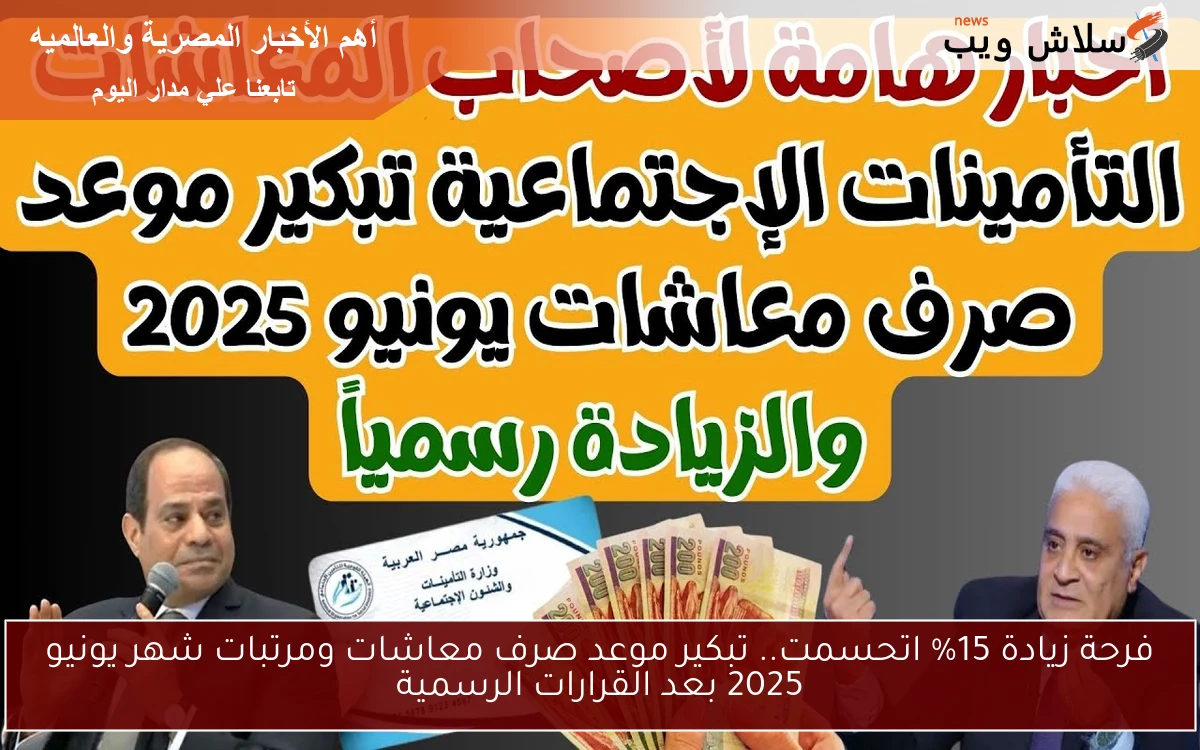 بشري سارة قرار صادر زيادة 15% الأن .. تبكير موعد صرف معاشات ومرتبات شهر يونيو 2025 بعد القرارات الرسمية