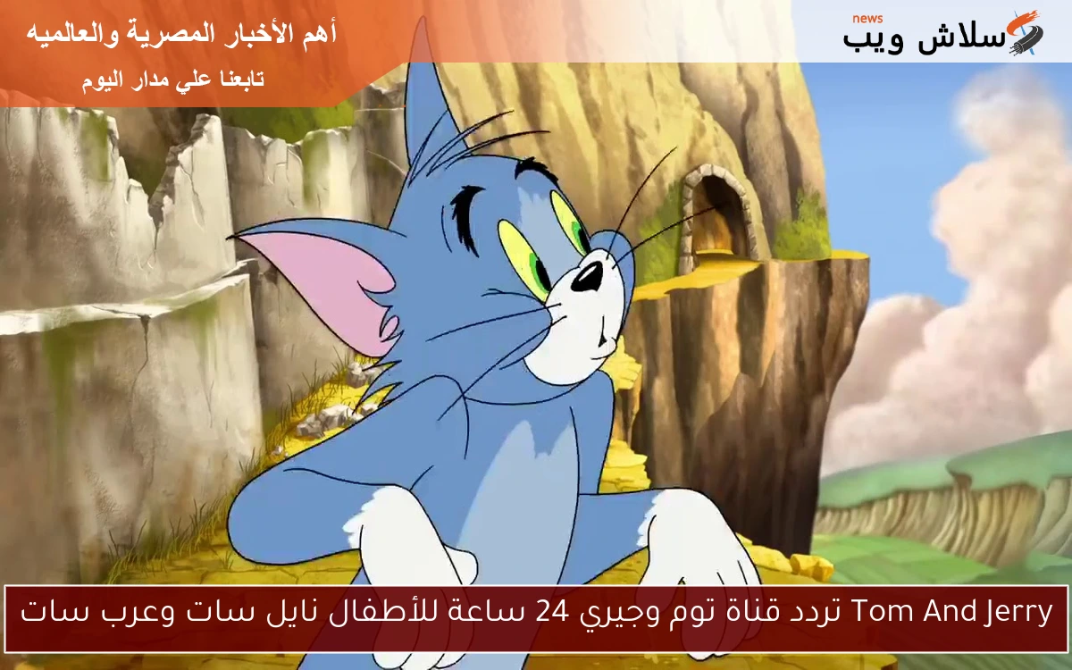 Tom And Jerry تردد قناة توم وجيري 24 ساعة للأطفال نايل سات وعرب سات