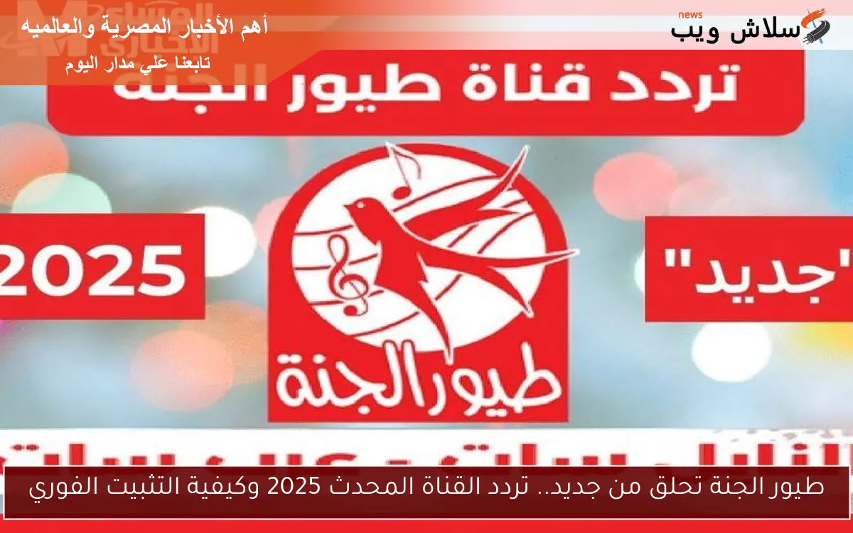 طيور الجنة تحلق من جديد.. تردد القناة المحدث 2025 وكيفية التثبيت الفوري 2 طيور الجنة تحلق من جديد.. تردد القناة المحدث 2025 وكيفية التثبيت الفوري
