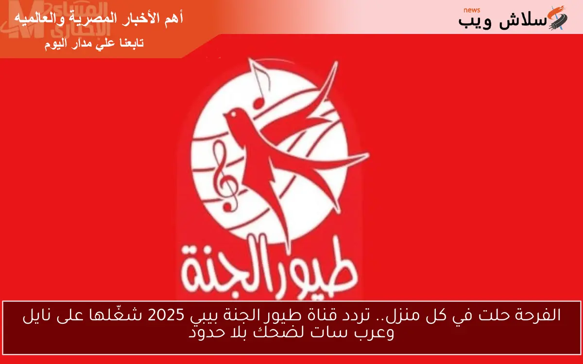 الفرحة حلت في كل منزل.. تردد قناة طيور الجنة بيبي 2025 شغّلها على نايل وعرب سات لضحك بلا حدود 2 الفرحة حلت في كل منزل.. تردد قناة طيور الجنة بيبي 2025 شغّلها على نايل وعرب سات لضحك بلا حدود