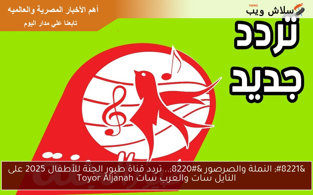 ” النملة والصرصور “.. تردد قناة طيور الجنة للأطفال 2025 على النايل سات والعرب سات Toyor Aljanah
