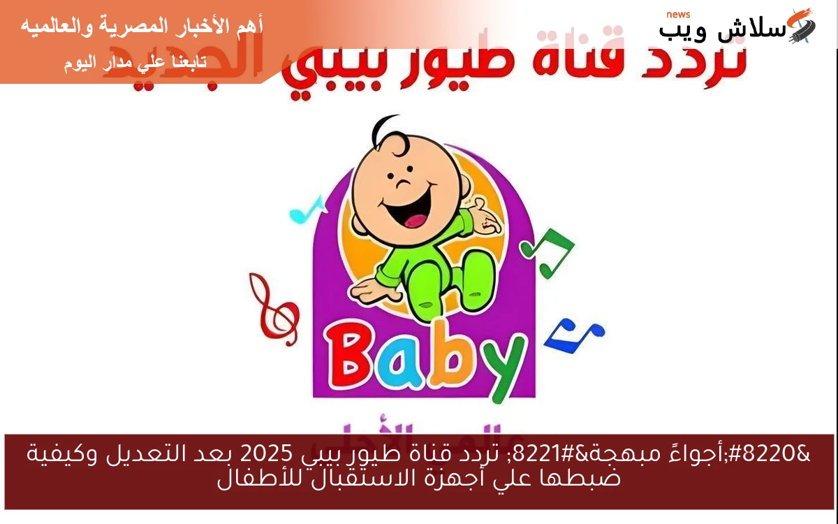 “أجواءً مبهجة” تردد قناة طيور بيبي 2025 بعد التعديل وكيفية ضبطها علي أجهزة الاستقبال للأطفال