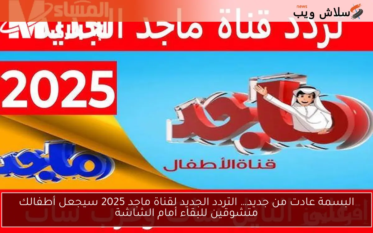 البسمة عادت من جديد… التردد الجديد لقناة ماجد 2025 سيجعل أطفالك متشوقين للبقاء أمام الشاشة 2 البسمة عادت من جديد… التردد الجديد لقناة ماجد 2025 سيجعل أطفالك متشوقين للبقاء أمام الشاشة