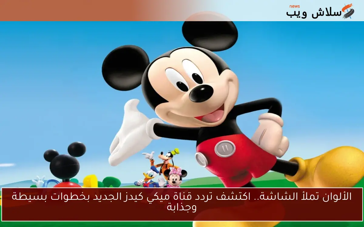 الألوان تملأ الشاشة.. اكتشف تردد قناة ميكي كيدز الجديد بخطوات بسيطة وجذابة 2 الألوان تملأ الشاشة.. اكتشف تردد قناة ميكي كيدز الجديد بخطوات بسيطة وجذابة