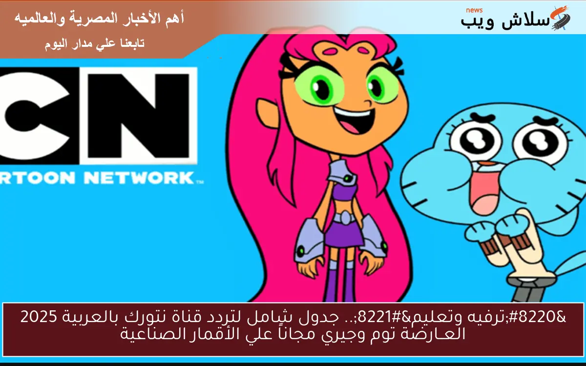 “ترفيه وتعليم”.. جدول شامل لتردد قناة نتورك بالعربية 2025 العــارضة توم وجيري مجاناً علي الأقمار الصناعية