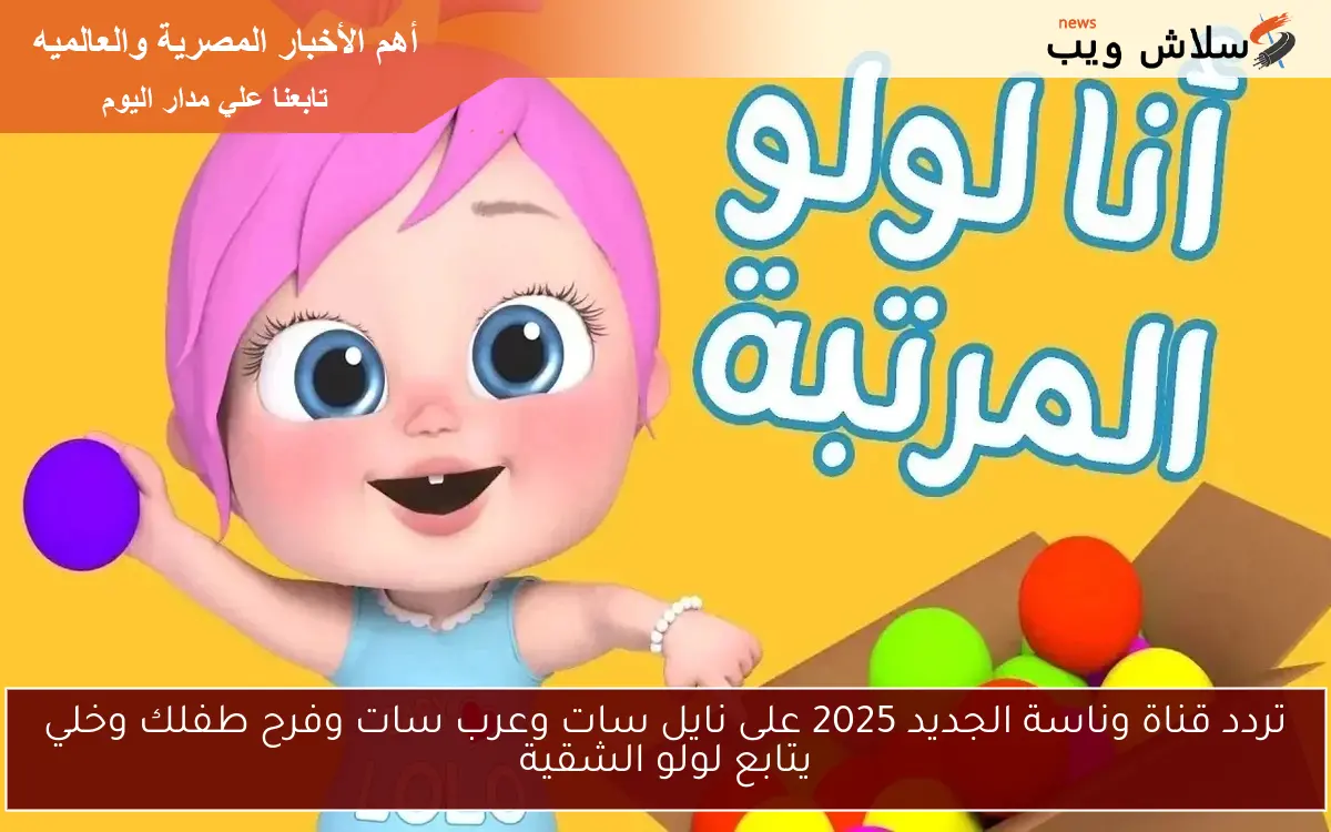 تردد قناة وناسة الجديد 2025 على نايل سات وعرب سات وفرح طفلك وخلي يتابع لولو الشقية