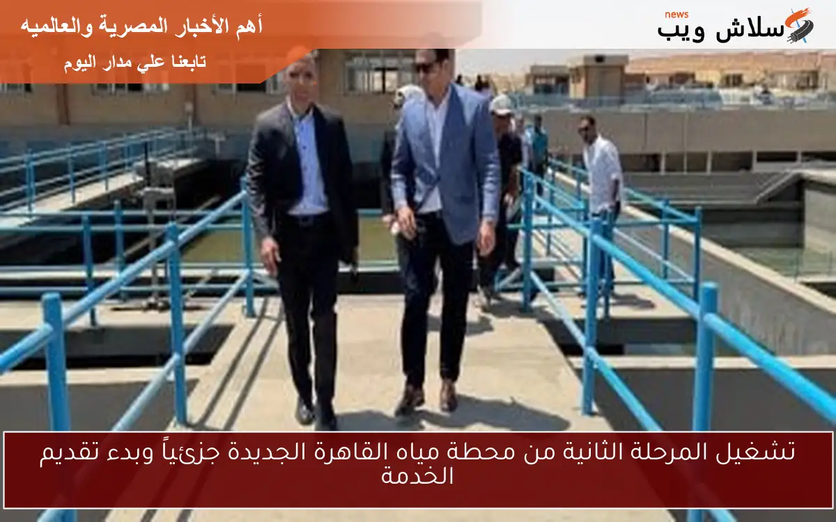 تشغيل المرحلة الثانية من محطة مياه القاهرة الجديدة جزئياً وبدء تقديم الخدمة