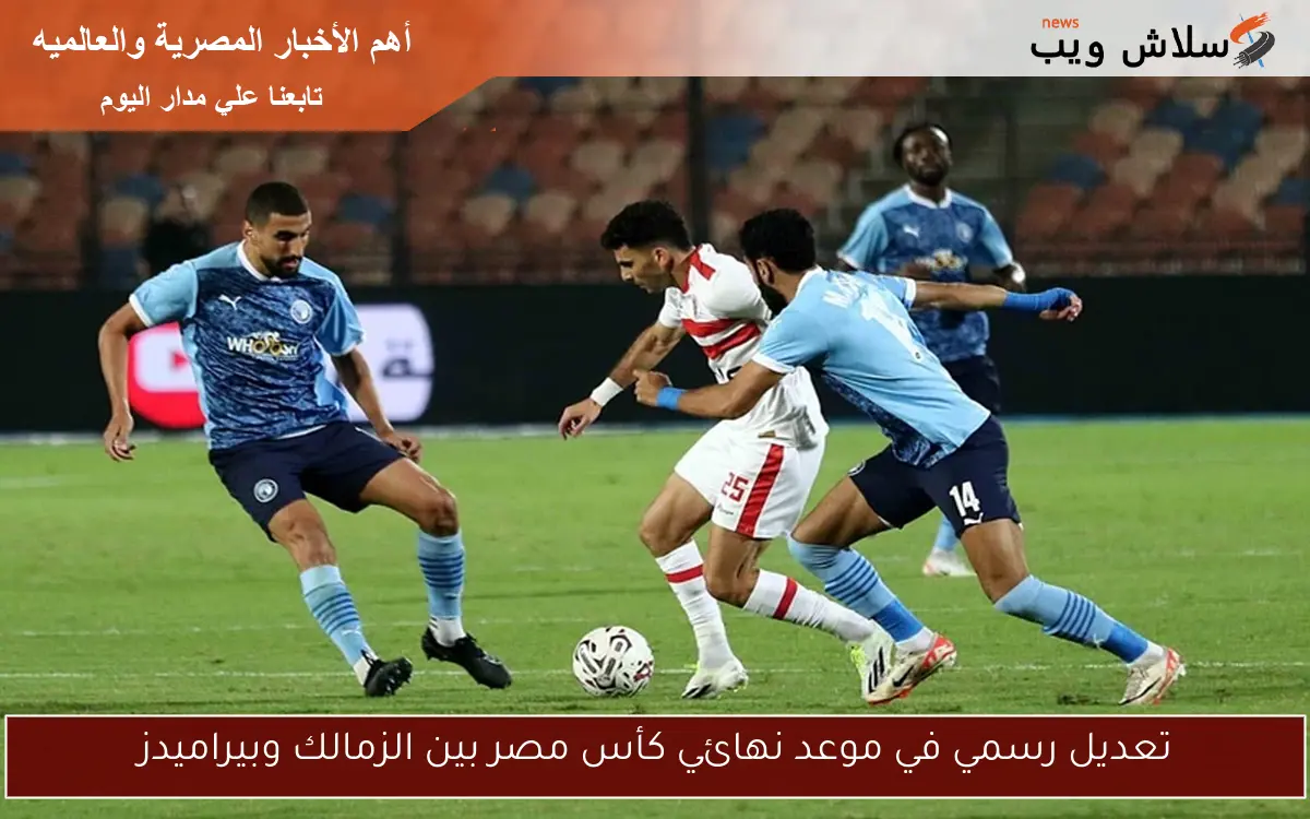 تعديل رسمي في موعد نهائي كأس مصر بين الزمالك وبيراميدز 2 تعديل رسمي في موعد نهائي كأس مصر بين الزمالك وبيراميدز