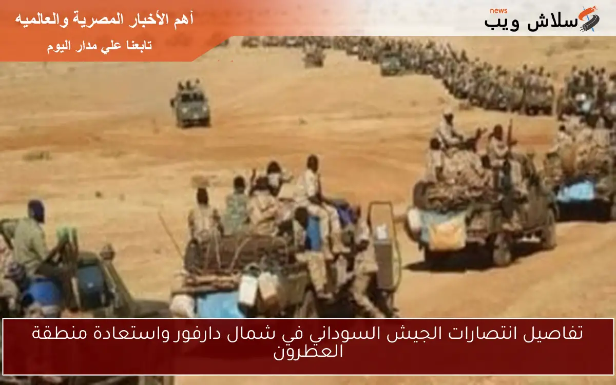 تفاصيل انتصارات الجيش السوداني في شمال دارفور واستعادة منطقة العطرون
