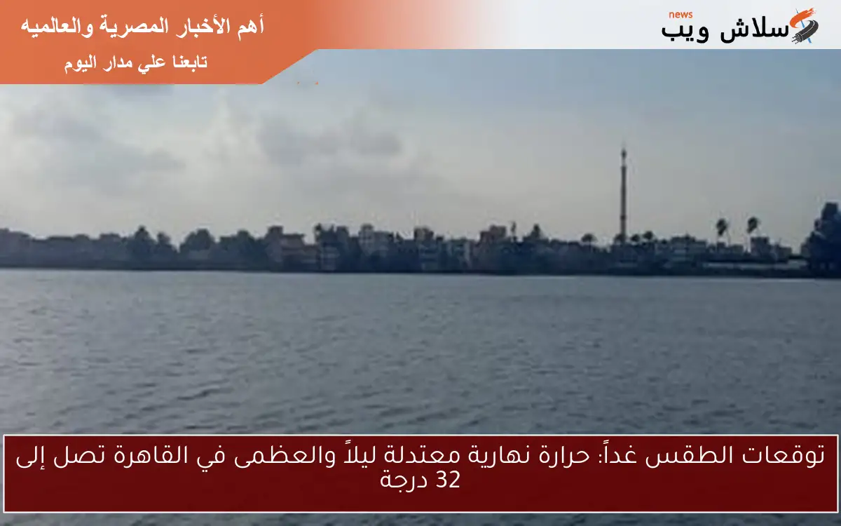 توقعات الطقس غداً: حرارة نهارية معتدلة ليلاً والعظمى في القاهرة تصل إلى 32 درجة 2 توقعات الطقس غداً: حرارة نهارية معتدلة ليلاً والعظمى في القاهرة تصل إلى 32 درجة